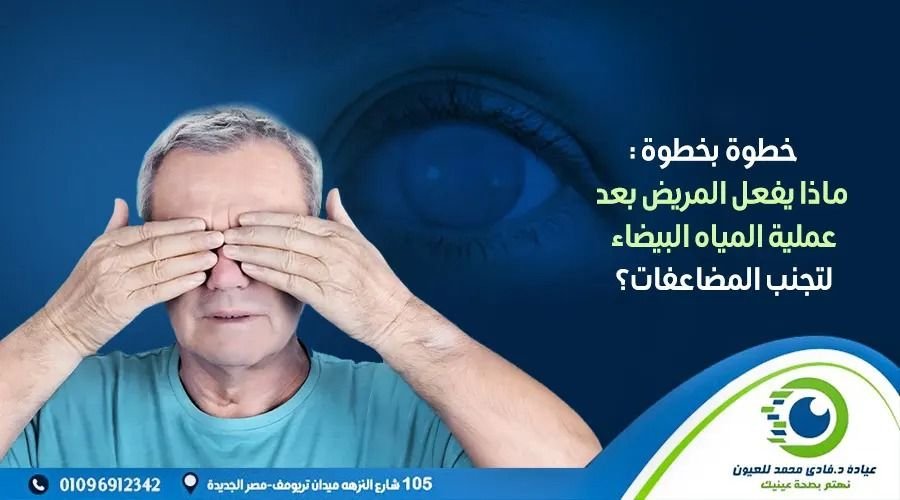 ماذا يفعل المريض بعد عملية المياه البيضاء